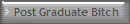 Post Graduate Bitch